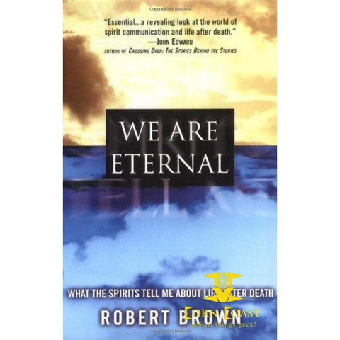 We Are Eternal: What the Spirits Tell Me about Life After 